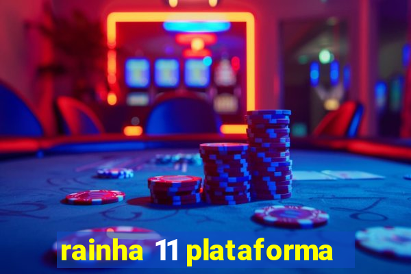 rainha 11 plataforma